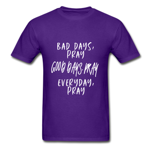 Bad Days Pray Good Days Pray Everyday Pray - purple