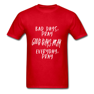 Bad Days Pray Good Days Pray Everyday Pray - red