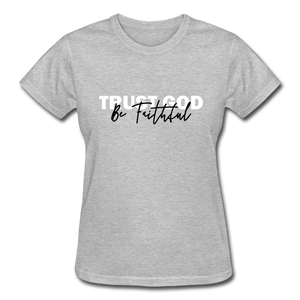 Trust God Be Faithful Gildan Ultra Cotton Ladies T-Shirt - heather gray